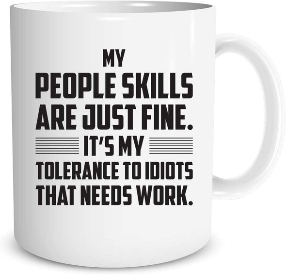 My People Skills Are Just Fine, It's My Tolerance To Idiots That Needs Work - Funny 11oz Coffee Mug