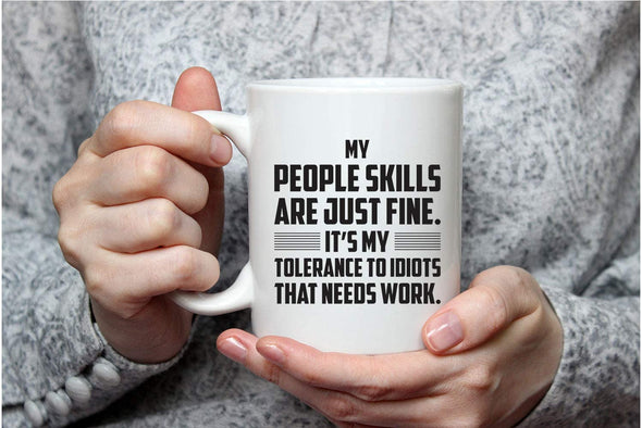 My People Skills Are Just Fine, It's My Tolerance To Idiots That Needs Work - Funny 11oz Coffee Mug