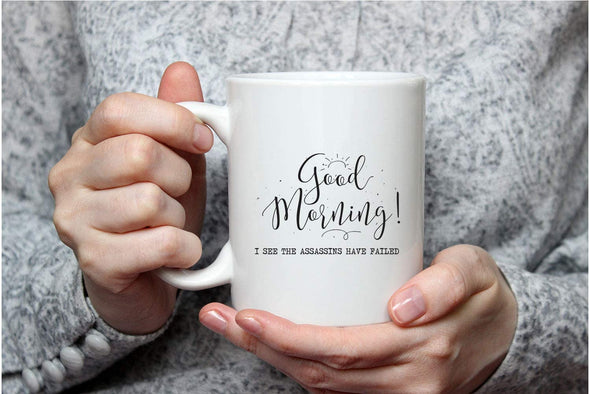 Good Morning, I See The Assassins Have Failed - Funny Gift for Office, Coworkers, Boss - 11oz Coffee Mug