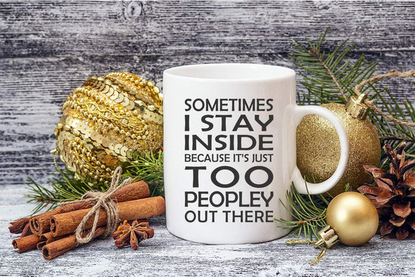 Sometimes I Stay Inside Because it’s Just Too Peopley Out There - Funny Sarcastic - Coffee Mug (White, 11oz)