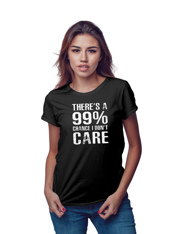 There's a 99% Chance I don't Care - Funny Quote - Sarcasm Humor - Womens Tshirt