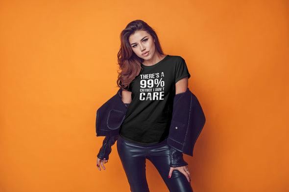 There's a 99% Chance I don't Care - Funny Quote - Sarcasm Humor - Womens Tshirt