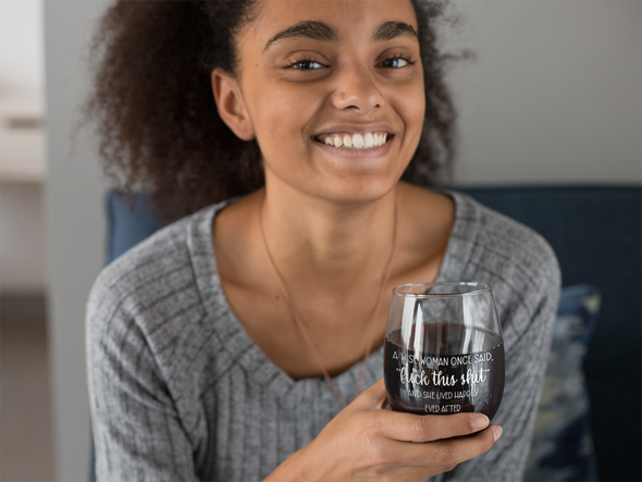 A Wise Woman Once Said "F*** this Sh**" And She Lived Happily Ever After - Funny Sassy Novelty Gift - 15 oz Stemless Wine Glass
