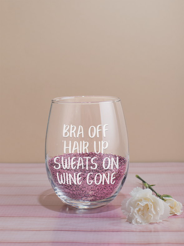 Bra off Hair Up Sweats On Wine Gone - Funny Unique Gift for Wine Lovers - 15 oz Stemless Wine Glass