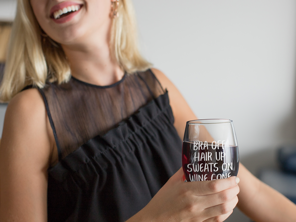 Bra off Hair Up Sweats On Wine Gone - Funny Unique Gift for Wine Lovers - 15 oz Stemless Wine Glass